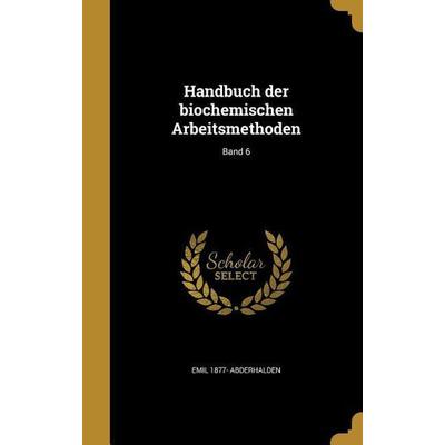 Handbuch der biochemischen Arbeitsmethoden; Band 6, Gebundene Ausgabe von Emil Abderhalden, Creative Media Partners, LLC, 978-1-362-69509-7