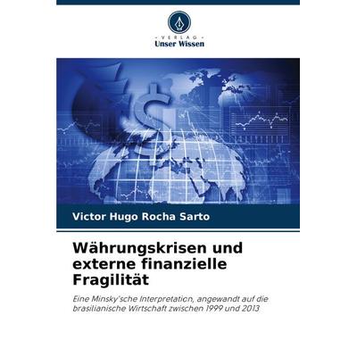 Währungskrisen und externe finanzielle Fragilität, Taschenbuch von Victor Hugo Rocha Sarto, Verlag Unser Wissen, 978-620-8-31421-7