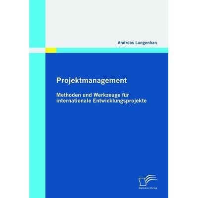 Projektmanagement: Methoden und Werkzeuge für internationale Entwicklungsprojekte, Taschenbuch von Andreas Langenhan, Diplomica Verlag GmbH,