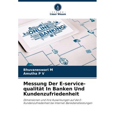 Messung Der E-service-qualität In Banken Und Kundenzufriedenheit, Taschenbuch von Bhuvaneswari M.,Amutha P. V., Verlag Unser Wissen, 978-620-8-62469-9