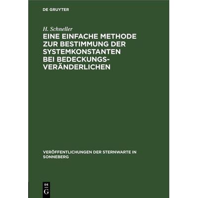 Eine einfache Methode zur Bestimmung der Systemkonstanten bei Bedeckungsveränderlichen, Gebundene Ausgabe von H. Schneller, De Gruyter,