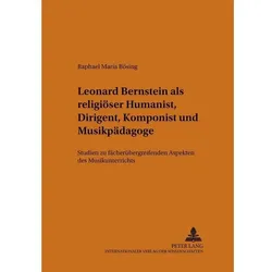 Leonard Bernstein als religiöser Humanist, Dirigent, Komponist und Musikpädagoge, Fachbücher von Raphael M. Bösing