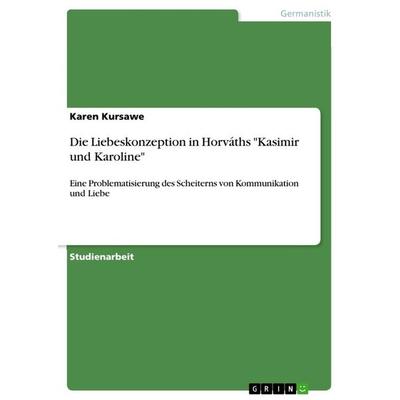Die Liebeskonzeption in Horváths 'Kasimir und Karoline'; Taschenbuch von Karen Kursawe, GRIN, 978-3-668-80479-1
