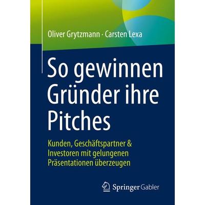 So gewinnen Gründer ihre Pitches, Taschenbuch von Oliver Grytzmann,Carsten Lexa, Springer Fachmedien Wiesbaden GmbH, 978-3-658-33457-4