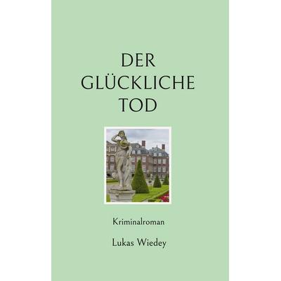 Der glückliche Tod, Taschenbuch von Lukas Wiedey, BoD – Books on Demand, 978-3-7543-3722-6