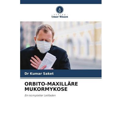 ORBITO-MAXILLÄRE MUKORMYKOSE, Taschenbuch von Dr Kumar Saket, Verlag Unser Wissen, 978-620-6-48252-9