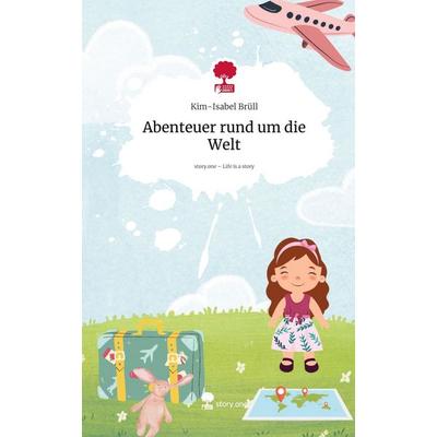 Abenteuer rund um die Welt. Life is a Story - story.one, Gebundene Ausgabe von Kim-Isabel Brüll, Storylution, 978-3-7115-8537-0
