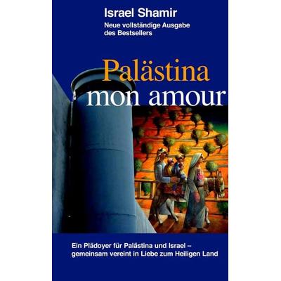 Palästina mon amour, Taschenbuch von Israel Shamir, BoD – Books on Demand, 978-3-8370-3127-0