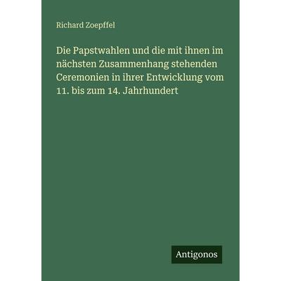 Die Papstwahlen und die mit ihnen im nächsten Zusammenhang stehenden Ceremonien in ihrer Entwicklung vom 11. bis zum 14. Jahrhundert, Taschenbuch von
