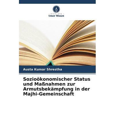 Sozioökonomischer Status und Maßnahmen zur Armutsbekämpfung in der Majhi-Gemeinschaft, Taschenbuch von Austa Kumar Shrestha, Verlag Unser Wissen