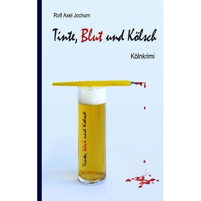 Tinte, Blut und Kölsch, Taschenbuch von Rolf Axel Jochum, BoD – Books on Demand, 978-3-7357-0905-9
