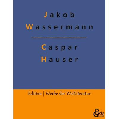 Caspar Hauser, Taschenbuch von Jakob Wassermann, Gröls Verlag, 978-3-9882840-9-9