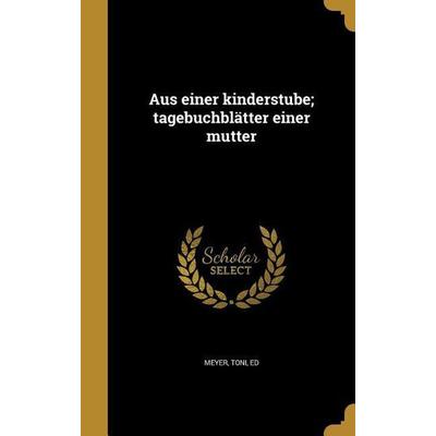 Aus einer kinderstube; tagebuchblätter einer mutter, Gebundene Ausgabe von , Creative Media Partners, LLC, 978-1-360-46758-0