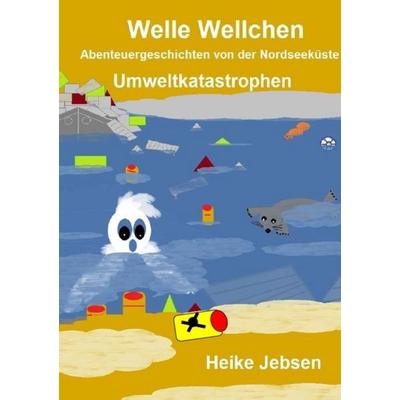 Welle Wellchen Abenteuergeschichten von der Nordseeküste / Umweltkatastrophen, Taschenbuch von Heike Jebsen, Epubli, 978-3-7485-4030-4