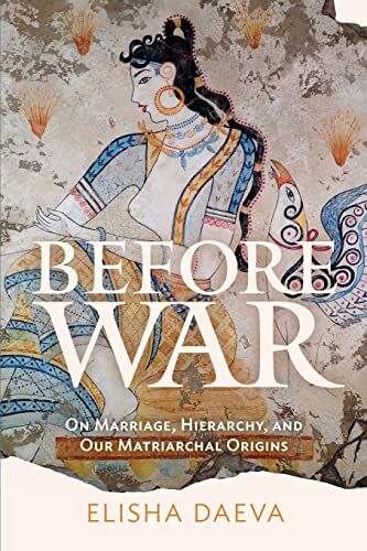 Elisha Daeva - Before War: On Marriage, Hierarchy, and Our Matriarchal Origins - Preis vom 30.09.2026 09:01:18 h