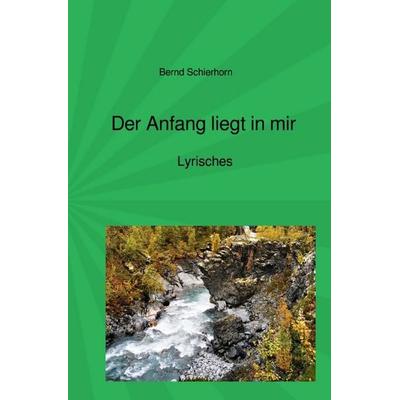 Der Anfang liegt in mir, Taschenbuch von Bernd Schierhorn, Epubli, 978-3-8190-9652-5