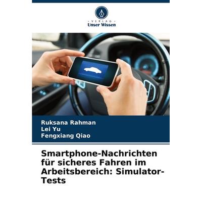 Smartphone-Nachrichten für sicheres Fahren im Arbeitsbereich: Simulator-Tests, Taschenbuch von Ruksana Rahman,Lei Yu,Fengxiang Qiao, Verlag Unser