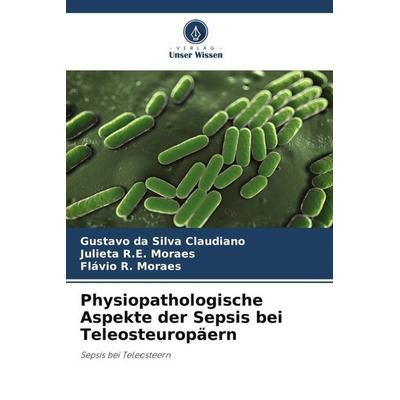 Physiopathologische Aspekte der Sepsis bei Teleosteuropäern, Taschenbuch von Gustavo da Silva Claudiano,Julieta R. E. Moraes,Flávio R. Moraes, Verlag