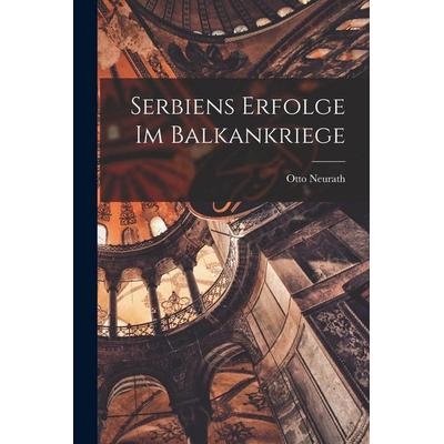Serbiens Erfolge Im Balkankriege, Taschenbuch von Otto Neurath, Hutson Street Press, 978-1-01-668677-8