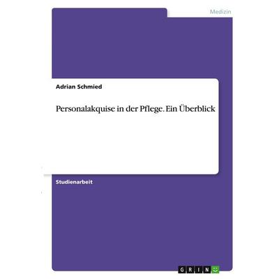Personalakquise in der Pflege. Ein Überblick, Taschenbuch von Adrian Schmied, GRIN, 978-3-346-38817-9