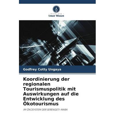 Koordinierung der regionalen Tourismuspolitik mit Auswirkungen auf die Entwicklung des Ökotourismus, Taschenbuch von Godfrey Cotty Ungaya, Verlag