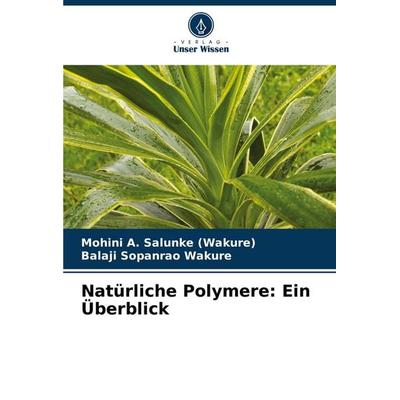 Natürliche Polymere: Ein Überblick, Taschenbuch von Mohini A. Salunke,Balaji Sopanrao Wakure, Verlag Unser Wissen, 978-620-7-50605-7