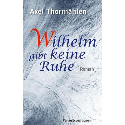Wilhelm gibt keine Ruhe, Gebundene Ausgabe von Axel Thormählen, Verlag Expeditionen, 978-3-947911-83-7