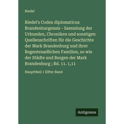 Riedel's Codex diplomaticus Brandenburgensis - Sammlung der Urkunden, Chroniken und sonstigen Quellenschriften für die Geschichte der Mark Brandenburg