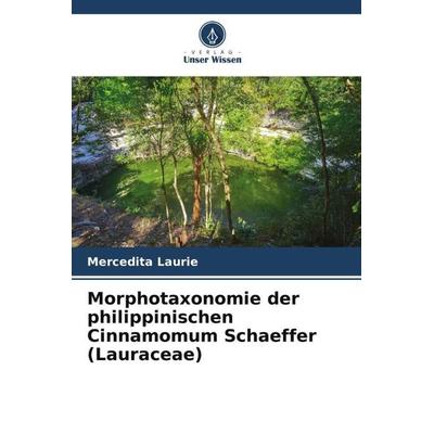 Morphotaxonomie der philippinischen Cinnamomum Schaeffer (Lauraceae), Taschenbuch von Mercedita Laurie, Verlag Unser Wissen, 978-620-5-48285-8