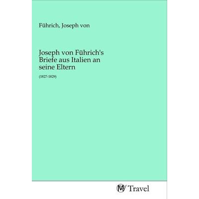 Joseph von Führich's Briefe aus Italien an seine Eltern, Taschenbuch von , MV-Travel, 978-3-96884-017-8