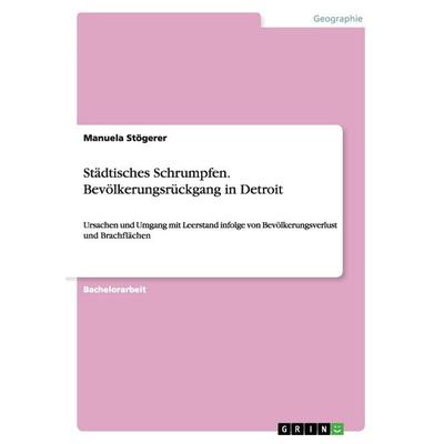 Städtisches Schrumpfen. Bevölkerungsrückgang in Detroit, Taschenbuch von Manuela Stögerer, GRIN, 978-3-668-01635-4