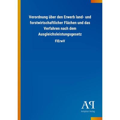 Verordnung über den Erwerb land- und forstwirtschaftlicher Flächen und das Verfahren nach dem Ausgleichsleistungsgesetz, Taschenbuch von Antiphon