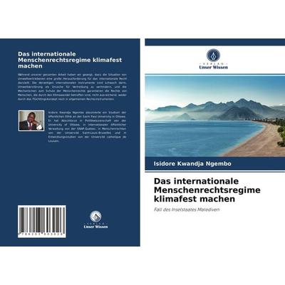 Das internationale Menschenrechtsregime klimafest machen, Taschenbuch von Isidore Kwandja Ngembo, Verlag Unser Wissen, 978-620-3-60302-6