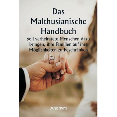 Das malthusianische Handbuch soll verheiratete Menschen dazu bringen, ihre Familien auf ihre Möglichkeiten zu beschränken., Taschenbuch von Anonym,