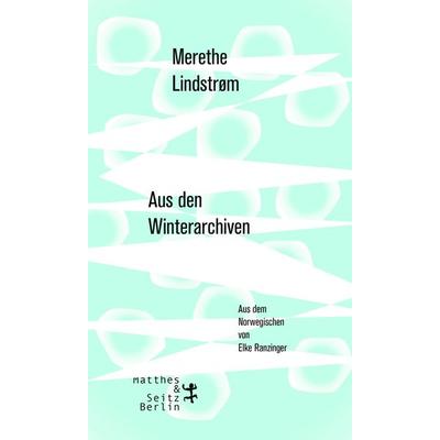 Aus den Winterarchiven, Gebundene Ausgabe von Merethe Lindstrøm, Matthes & Seitz, 978-3-95757-621-7