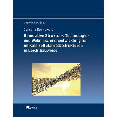 Generative Struktur-, Technologie- und Webmaschinenentwicklung für unikale zellulare 3D Strukturen in Leichtbauweise, Taschenbuch von Cornelia