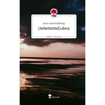 (Arbeitstitel).docx. Life is a Story - story.one, Gebundene Ausgabe von Anna-Carina Dellwing, Story.one publishing, 978-3-7108-8972-1