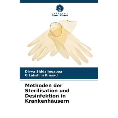 Methoden der Sterilisation und Desinfektion in Krankenhäusern, Taschenbuch von Divya Siddalingappa,G. Lakshmi Prasad, Verlag Unser Wissen,