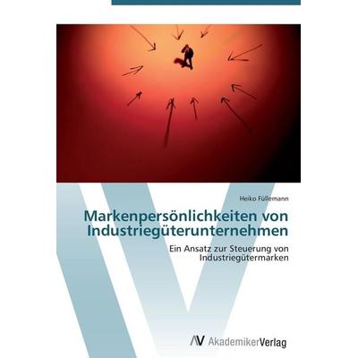 Markenpersönlichkeiten von Industriegüterunternehmen, Taschenbuch von Heiko Füllemann, AV Akademikerverlag, 978-3-639-40376-3