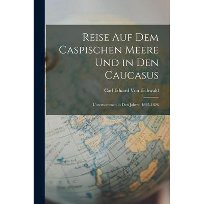 Reise Auf Dem Caspischen Meere Und in Den Caucasus, Taschenbuch von Carl Eduard Eichwald, Legare Street Press, 978-1-01-800657-4
