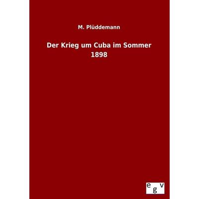 Der Krieg um Cuba im Sommer 1898, Taschenbuch von M. Plüddemann, Salzwasser, 978-3-7340-0016-4