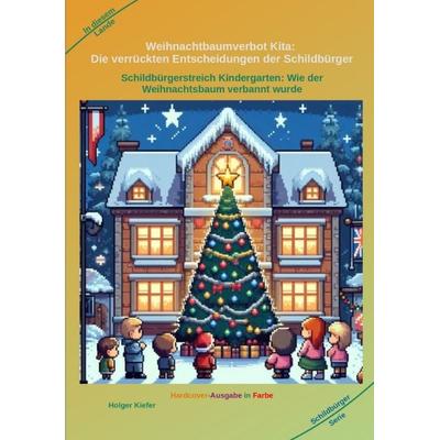 Weihnachtbaumverbot Kita: Die verrückten Entscheidungen der Schildbürger, Taschenbuch von Holger Kiefer, Tredition, 978-3-384-09801-6