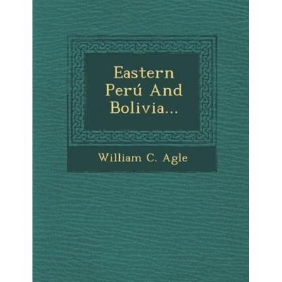 Eastern Perú and Bolivia..., von William C. Agle, Saraswati Press, 978-1-249-95127-8