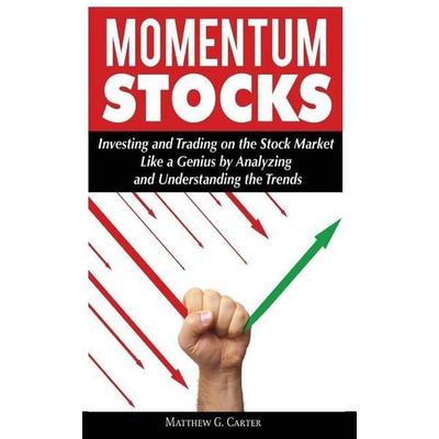 Momentum Stocks: Investing and Trading on the Stock Market Like a Genius by Analyzing and Understanding the Trends, Taschenbuch von Matthew G. Carter,