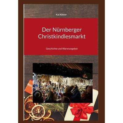 Der Nürnberger Christkindlesmarkt, Gebundene Ausgabe von Kai Kötter, BoD – Books on Demand, 978-3-7448-1567-3