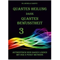 Quanten Heilung dank Quanten Bewusstheit 3, Ratgeber von Dr. Michelle Haintz
