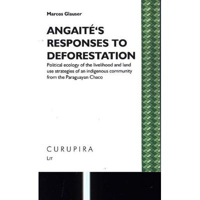 Glauser, M: Angaité's responses to deforestation, Taschenbuch von Marcos Glauser, Lit Verlag, 978-3-643-91011-0