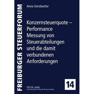 Konzernsteuerquote – Performance Messung von Steuerabteilungen und die damit verbundenen Anforderungen, Gebundene Ausgabe von Anna Gersbacher, Peter
