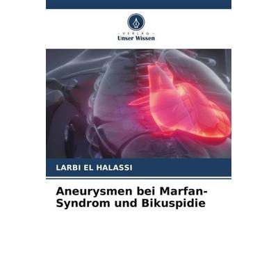 Aneurysmen bei Marfan-Syndrom und Bikuspidie, Taschenbuch von Larbi El Halassi, Verlag Unser Wissen