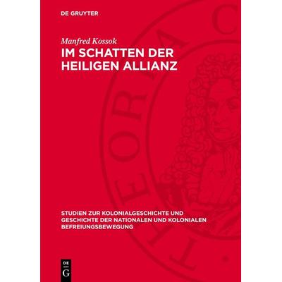 Im Schatten der heiligen Allianz, Gebundene Ausgabe von Manfred Kossok, De Gruyter, 978-3-11-270932-0